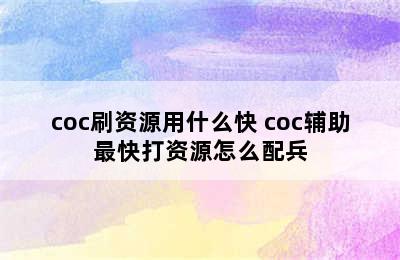 coc刷资源用什么快 coc辅助最快打资源怎么配兵